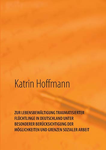 ZUR LEBENSBEWÄLTIGUNG TRAUMATISIERTER FLÜCHTLINGE IN DEUTSCHLAND UNTER BESONDERER BERÜCKSICHTIGUNG DER MÖGLICHKEITEN UND GRENZEN SOZIALER ARBEIT: ... der Möglichkeiten und Grenzen Sozialer Arbeit ZUR LEBENSBEWÄLTIGUNG TRAUMATISIERTER FLÜCHTLINGE IN DEUTSCHLAND UNTER BESONDERER BERÜCKSICHTIGUNG DER MÖGLICHKEITEN UND GRENZEN SOZIALER ARBEIT: ... der Möglichkeiten und Grenzen Sozialer Arbeit