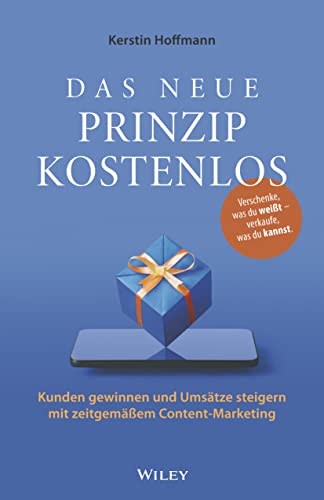 Das neue Prinzip kostenlos: Kunden gewinnen und Umsätze steigern mit zeitgemäßem Content-Marketing von Wiley-VCH