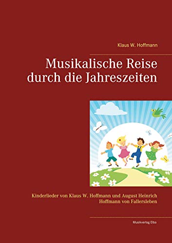 Musikalische Reise durch die Jahreszeiten: Kinderlieder von Klaus W. Hoffmann und August Heinrich Hoffmann von Fallersleben