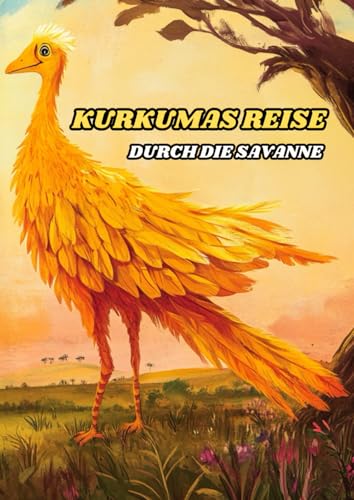 Kurkumas Reise durch die Savanne: Ein herzerwärmendes Abenteuer über Freundschaft und Mut in der Savanne von Independently published