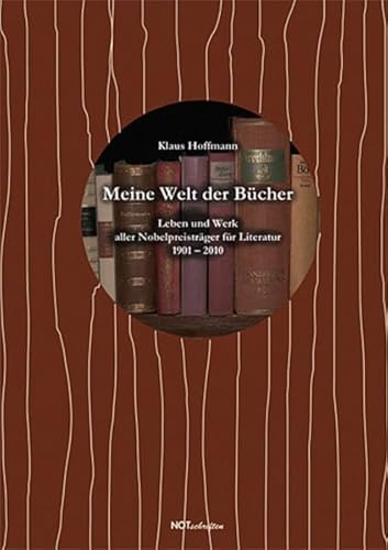 Meine Welt der Bücher: Leben und Werk aller Nobelpreisträger für Literatur 1901 – 2010