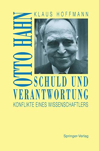 Schuld und Verantwortung: Otto Hahn Konflikte eines Wissenschaftlers