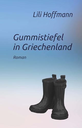 Gummistiefel in Griechenland Gummistiefel in Griechenland von Buchschmiede von Dataform Media GmbH