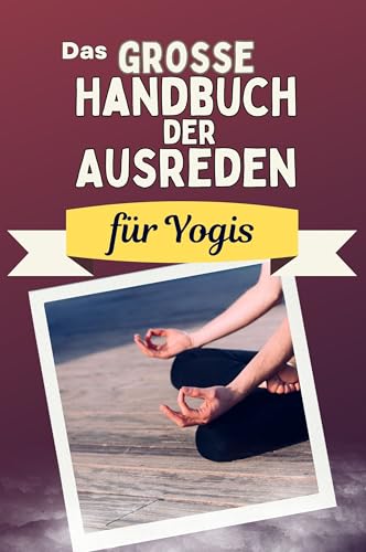 Das große Handbuch der Ausreden für Yogis - Das perfekte Geschenk für Erwachsene und Teenager für Weihnachten und Geburtstag von FlipFlop