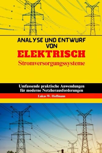 Analyse Und Entwurf Von Elektrisch Stromversorgungssysteme: Umfassende praktische Anwendungen für moderne Netzherausforderungen Analyse Und Entwurf Von Elektrisch Stromversorgungssysteme: Umfassende praktische Anwendungen für moderne Netzherausforderungen von Independently published