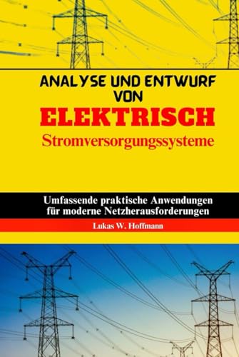 Analyse Und Entwurf Von Elektrisch Stromversorgungssysteme: Umfassende praktische Anwendungen für moderne Netzherausforderungen Analyse Und Entwurf Von Elektrisch Stromversorgungssysteme: Umfassende praktische Anwendungen für moderne Netzherausforderungen von Independently published
