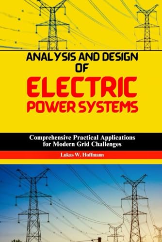 Analysis and Design of Electric Power Systems: Comprehensive Practical Applications for Modern Grid Challenges Analysis and Design of Electric Power Systems: Comprehensive Practical Applications for Modern Grid Challenges von Independently published
