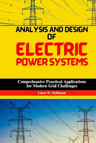 Analysis and Design of Electric Power Systems: Comprehensive Practical Applications for Modern Grid Challenges Analysis and Design of Electric Power Systems: Comprehensive Practical Applications for Modern Grid Challenges von Independently published