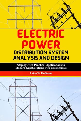 Electric Power Distribution System Analysis and Design: Step-by-Step Practical Applications to Modern Grid Technologies with Case Studies Electric Power Distribution System Analysis and Design: Step-by-Step Practical Applications to Modern Grid Technologies with Case Studies von Independently published