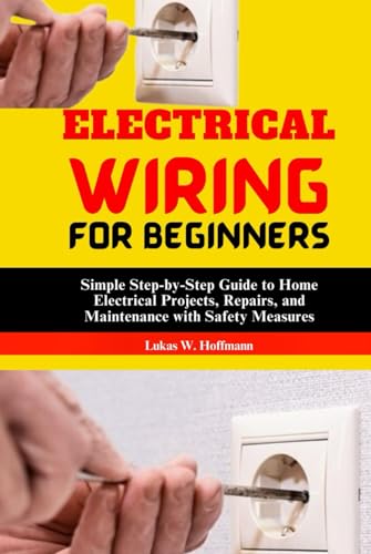Electrical Wiring for Beginners: Simple Step-by-Step Guide to Home Electrical Projects, Repairs, and Maintenance with Safety Measures Electrical Wiring for Beginners: Simple Step-by-Step Guide to Home Electrical Projects, Repairs, and Maintenance with Safety Measures von Independently published