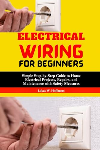 Electrical Wiring for Beginners: Simple Step-by-Step Guide to Home Electrical Projects, Repairs, and Maintenance with Safety Measures Electrical Wiring for Beginners: Simple Step-by-Step Guide to Home Electrical Projects, Repairs, and Maintenance with Safety Measures von Independently published