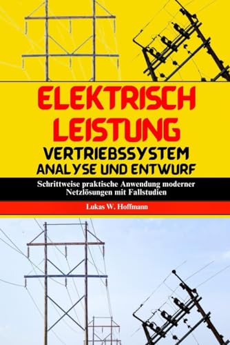 Elektrisch Leistung Vertriebssystem Analyse Und Entwurf: Schrittweise praktische Anwendung moderner Netzlösungen mit Fallstudien Elektrisch Leistung Vertriebssystem Analyse Und Entwurf: Schrittweise praktische Anwendung moderner Netzlösungen mit Fallstudien von Independently published