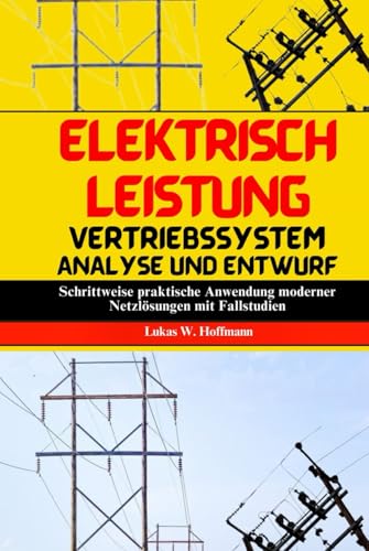 Elektrisch Leistung Vertriebssystem Analyse Und Entwurf: Schrittweise praktische Anwendung moderner Netzlösungen mit Fallstudien Elektrisch Leistung Vertriebssystem Analyse Und Entwurf: Schrittweise praktische Anwendung moderner Netzlösungen mit Fallstudien von Independently published