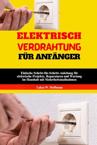 Elektrisch Verdrahtung Für Anfänger: Einfache Schritt-für-Schritt-Anleitung für elektrische Projekte, Reparaturen und Wartung im Haushalt mit Sicherheitsmaßnahmen Elektrisch Verdrahtung Für Anfänger: Einfache Schritt-für-Schritt-Anleitung für elektrische Projekte, Reparaturen und Wartung im Haushalt mit Sicherheitsmaßnahmen von Independently published
