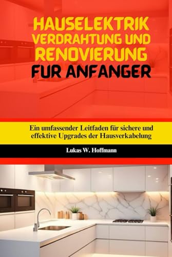 Hauselektrik Verdrahtung Und Renovierung Für Anfänger: Ein umfassender Leitfaden für sichere und effektive Upgrades der Hausverkabelung Hauselektrik Verdrahtung Und Renovierung Für Anfänger: Ein umfassender Leitfaden für sichere und effektive Upgrades der Hausverkabelung von Independently published