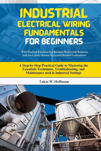 Industrial Electrical Wiring Fundamentals for Beginners: A Step-by-Step Practical Guide to Mastering the Essentials Techniques, Troubleshooting, and Maintenance used in Industrial Settings Industrial Electrical Wiring Fundamentals for Beginners: A Step-by-Step Practical Guide to Mastering the Essentials Techniques, Troubleshooting, and Maintenance used in Industrial Settings von Independently published