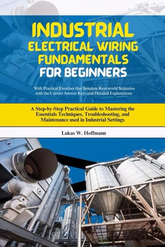 Industrial Electrical Wiring Fundamentals for Beginners: A Step-by-Step Practical Guide to Mastering the Essentials Techniques, Troubleshooting, and Maintenance used in Industrial Settings Industrial Electrical Wiring Fundamentals for Beginners: A Step-by-Step Practical Guide to Mastering the Essentials Techniques, Troubleshooting, and Maintenance used in Industrial Settings von Independently published