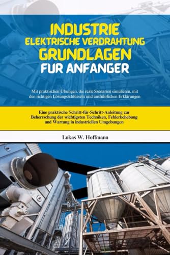 Industrie Elektrische Verdrahtung Grundlagen Für Anfänger: Eine praktische Schritt-für-Schritt-Anleitung zur Beherrschung der wichtigsten Techniken, ... und Wartung in industriellen Umgebungen Industrie Elektrische Verdrahtung Grundlagen Für Anfänger: Eine praktische Schritt-für-Schritt-Anleitung zur Beherrschung der wichtigsten Techniken, ... und Wartung in industriellen Umgebungen von Independently published