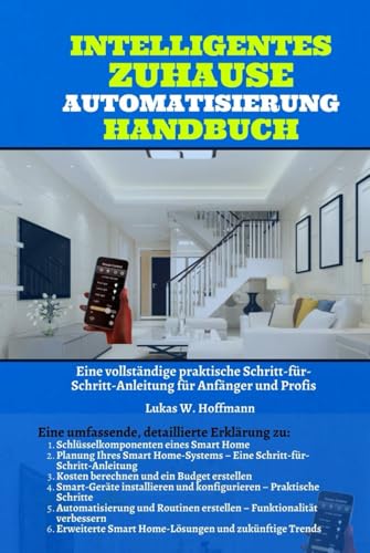 Intelligentes Zuhause Automatisierung Handbuch: Eine vollständige praktische Schritt-für-Schritt-Anleitung für Anfänger und Profis Intelligentes Zuhause Automatisierung Handbuch: Eine vollständige praktische Schritt-für-Schritt-Anleitung für Anfänger und Profis von Independently published