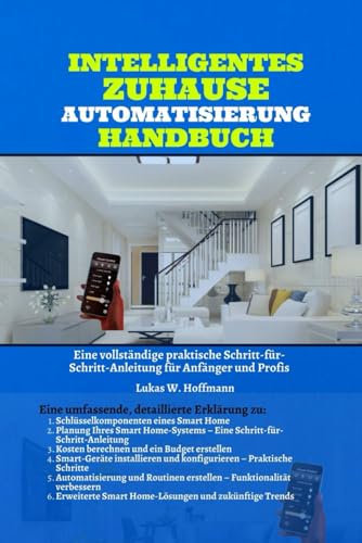 Intelligentes Zuhause Automatisierung Handbuch: Eine vollständige praktische Schritt-für-Schritt-Anleitung für Anfänger und Profis Intelligentes Zuhause Automatisierung Handbuch: Eine vollständige praktische Schritt-für-Schritt-Anleitung für Anfänger und Profis von Independently published