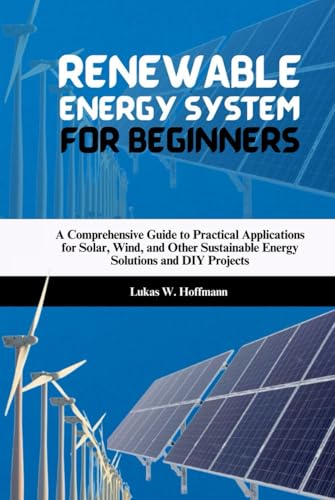 Renewable Energy System for Beginners: A Comprehensive Guide to Practical Applications for Solar, Wind, and Other Sustainable Energy Solutions and DIY Projects Renewable Energy System for Beginners: A Comprehensive Guide to Practical Applications for Solar, Wind, and Other Sustainable Energy Solutions and DIY Projects von Independently published