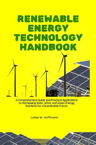 Renewable Energy Technology Handbook: A Comprehensive Guide and Practical Applications to Harnessing Solar, Wind, and Green Energy Solutions for a Sustainable Future Renewable Energy Technology Handbook: A Comprehensive Guide and Practical Applications to Harnessing Solar, Wind, and Green Energy Solutions for a Sustainable Future von Independently published