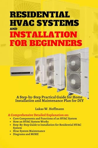 Residential HVAC Systems and Installation for Beginners: A Step-by-Step Practical Guide for Home Installation and Maintenance Plan for DIY Residential HVAC Systems and Installation for Beginners: A Step-by-Step Practical Guide for Home Installation and Maintenance Plan for DIY von Independently published
