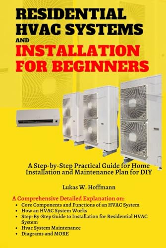 Residential HVAC Systems and Installation for Beginners: A Step-by-Step Practical Guide for Home Installation and Maintenance Plan for DIY Residential HVAC Systems and Installation for Beginners: A Step-by-Step Practical Guide for Home Installation and Maintenance Plan for DIY von Independently published