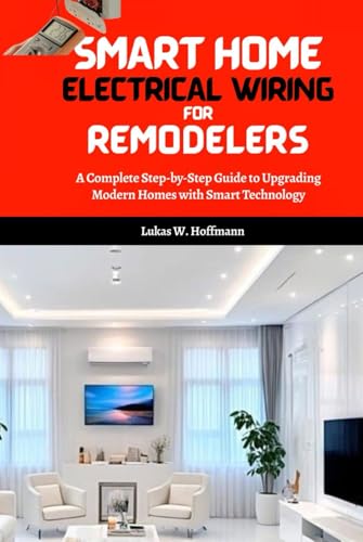 Smart Home Electrical Wiring for Remodelers: A Complete Step-by-Step Guide to Upgrading Modern Homes with Smart Technology Smart Home Electrical Wiring for Remodelers: A Complete Step-by-Step Guide to Upgrading Modern Homes with Smart Technology von Independently published