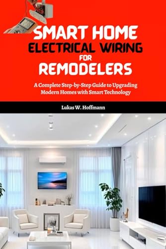 Smart Home Electrical Wiring for Remodelers: A Complete Step-by-Step Guide to Upgrading Modern Homes with Smart Technology Smart Home Electrical Wiring for Remodelers: A Complete Step-by-Step Guide to Upgrading Modern Homes with Smart Technology von Independently published