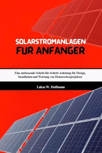 Solarstromanlagen Für Anfänger: Eine umfassende Schritt-für-Schritt-Anleitung für Design, Installation und Wartung von Heimwerkerprojekten Solarstromanlagen Für Anfänger: Eine umfassende Schritt-für-Schritt-Anleitung für Design, Installation und Wartung von Heimwerkerprojekten von Independently published