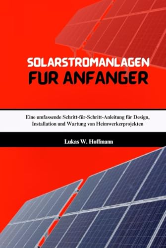 Solarstromanlagen Für Anfänger: Eine umfassende Schritt-für-Schritt-Anleitung für Design, Installation und Wartung von Heimwerkerprojekten Solarstromanlagen Für Anfänger: Eine umfassende Schritt-für-Schritt-Anleitung für Design, Installation und Wartung von Heimwerkerprojekten von Independently published