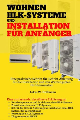 Wohnen HLK-Systeme Und Installation Für Anfänger: Eine praktische Schritt-für-Schritt-Anleitung für die Installation und den Wartungsplan für Heimwerker Wohnen HLK-Systeme Und Installation Für Anfänger: Eine praktische Schritt-für-Schritt-Anleitung für die Installation und den Wartungsplan für Heimwerker von Independently published