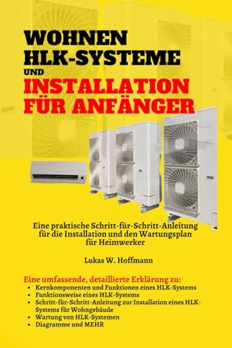 Wohnen HLK-Systeme Und Installation Für Anfänger: Eine praktische Schritt-für-Schritt-Anleitung für die Installation und den Wartungsplan für Heimwerker Wohnen HLK-Systeme Und Installation Für Anfänger: Eine praktische Schritt-für-Schritt-Anleitung für die Installation und den Wartungsplan für Heimwerker von Independently published