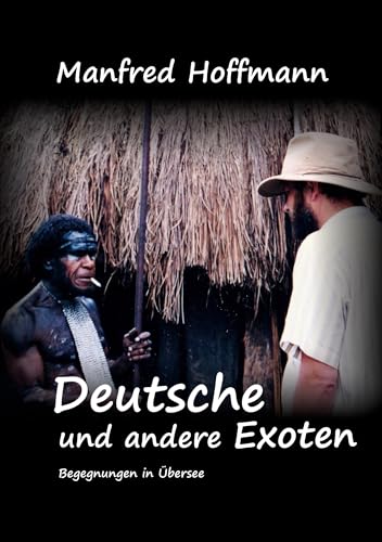 Deutsche und andere Exoten: Begegnungen in Übersee: Das Abenteuer Ausland – Deutsche jenseits Europas (Abenteuer in Übersee)