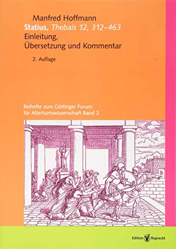 Statius, Thebais 12, 312–463: Einleitung, Übersetzung, Kommentar (Beihefte zum Göttinger Forum für Altertumswissenschaft)