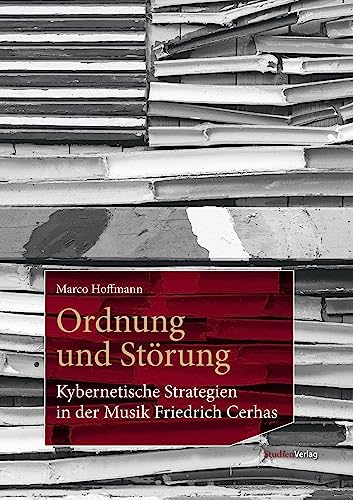 Ordnung und Störung: Kybernetische Strategien in der Musik Friedrich Cerhas (Archiv der Zeitgenossen – Sammlung künstlerischer Vor- und Nachlässe, Krems: Schriften) von StudienVerlag