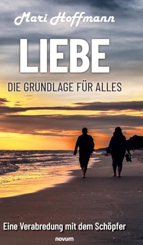 Liebe – die Grundlage für alles: Eine Verabredung mit dem Schöpfer
