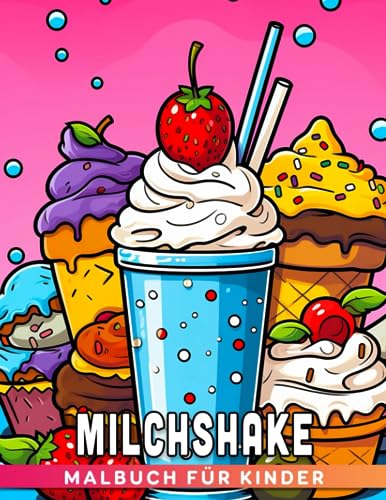 Milchshake Malbuch für Kinder: Stressabbauende Ausmalbilder für Kinder, Jungen und Mädchen mit Cupcake- und Eiscreme-Illustrationen. Perfekt als Geschenk und zur Entspannung.