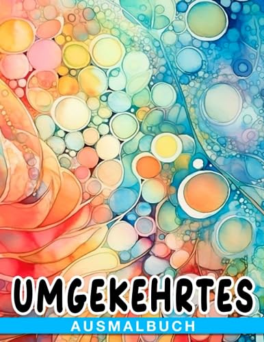 Umgekehrtes Ausmalbuch: Buntes Buch für Aquarellzeichnungen, fördert Stressabbau und achtsame Entspannung für Erwachsene, Männer, Frauen, Jugendliche und Kinder.