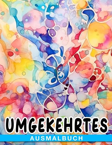 Umgekehrtes Ausmalbuch: Buntes Buch für Aquarellzeichnungen, fördert Stressabbau und achtsame Entspannung für Erwachsene, Männer, Frauen, Jugendliche und Kinder.
