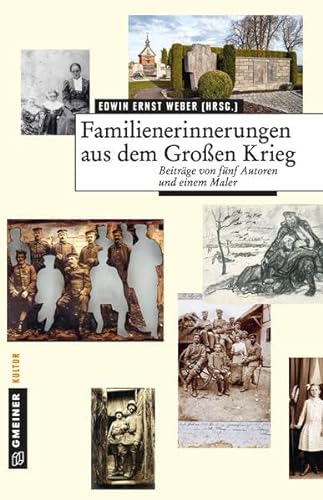 Familienerinnerungen aus dem Großen Krieg: Beiträge von fünf Autoren und einem Maler (Kurzgeschichten im GMEINER-Verlag) von Gmeiner-Verlag