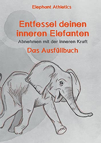 Entfessel deinen inneren Elefanten: Abnehmen mit der inneren Kraft - das Ausfüllbuch