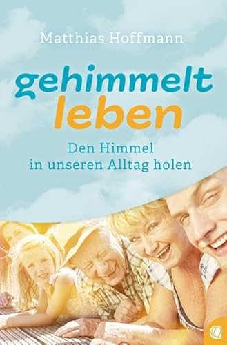 Gehimmelt leben: Den Himmel in unseren Alltag holen