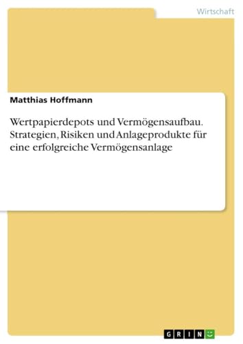 Wertpapierdepots und Vermögensaufbau. Strategien, Risiken und Anlageprodukte für eine erfolgreiche Vermögensanlage