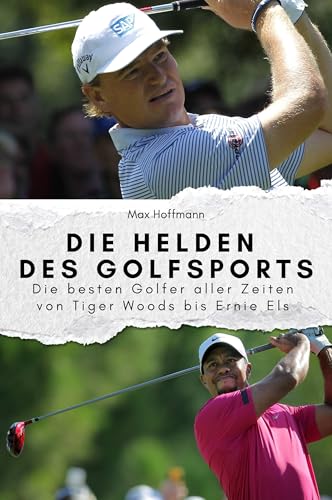 Die Helden des Golfs - Das perfekte Geschenk für Männer und Frauen zu Weihnachten und Geburtstag: Die besten Golfer aller Zeiten von Tiger Woods bis Ernie Els
