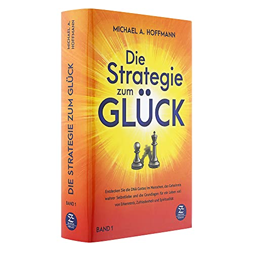 Die Strategie zum Glück: Entdecken Sie die DNA Gottes im Menschen, das Geheimnis wahrer Selbstliebe und die Grundlagen für ein Leben voll von Erkenntnis, Zufriedenheit und Spiritualität