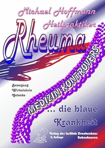 Rheuma - die blaue Krankheit: Welche Farbe stellen Sie sich vor, wenn Sie "Rheuma" hören? (Medizin kontrovers: naturheilkundlich-alternative Literatur)