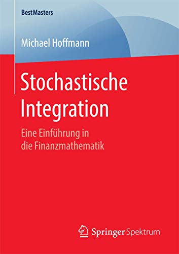 Stochastische Integration: Eine Einführung in die Finanzmathematik (BestMasters) von Springer Spektrum