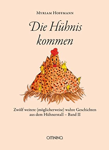 Die Hühnis kommen: Zwölf weitere (möglicherweise) wahre Geschichten aus dem Hühnerstall, Band II von Omnino Verlag